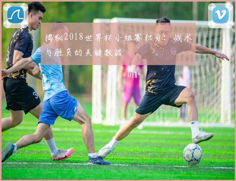 揭秘2018世界杯小组赛积分：战术与胜负的关键数据