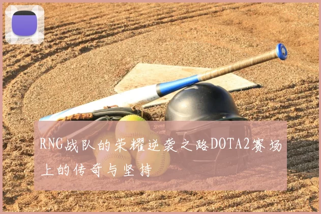 RNG战队的荣耀逆袭之路DOTA2赛场上的传奇与坚持