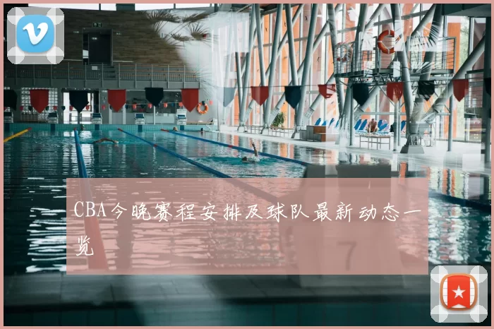 CBA今晚赛程安排及球队最新动态一览