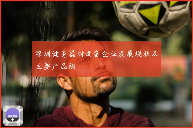 深圳健身器材设备企业发展现状及主要产品线