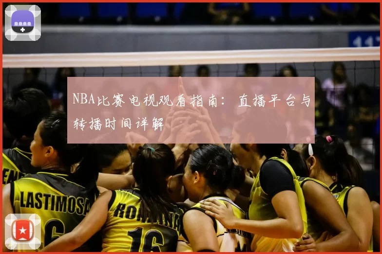 NBA比赛电视观看指南:直播平台与转播时间详解