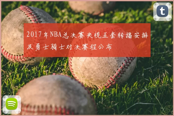 2017年NBA总决赛央视五套转播安排及勇士骑士对决赛程公布