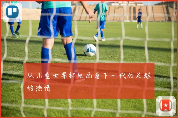 从儿童世界杯绘画看下一代对足球的热情