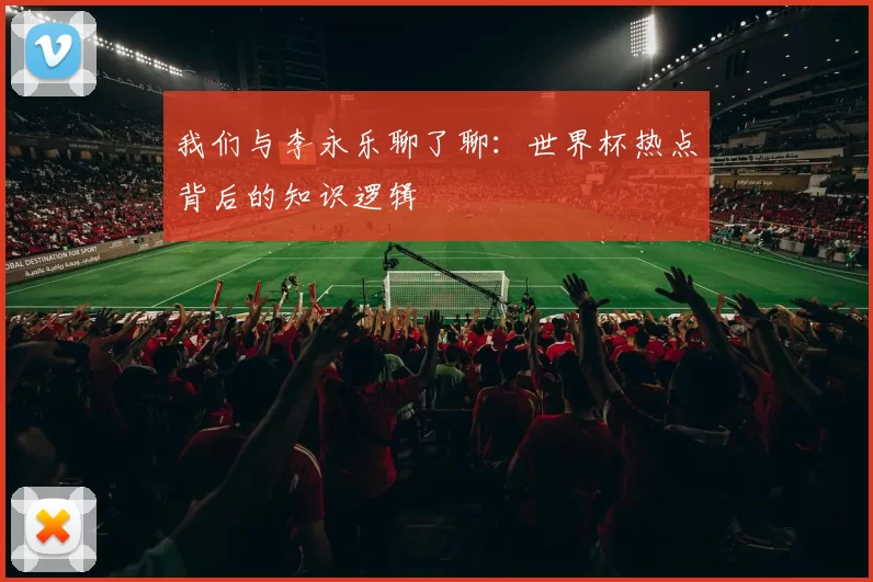 我们与李永乐聊了聊：世界杯热点背后的知识逻辑