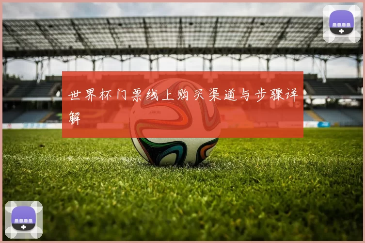 世界杯门票线上购买渠道与步骤详解