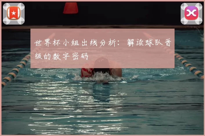 世界杯小组出线分析：解读球队晋级的数字密码