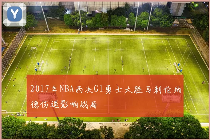 2017年NBA西决G1勇士大胜马刺伦纳德伤退影响战局