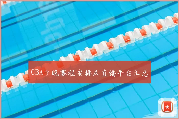 CBA今晚赛程安排及直播平台汇总