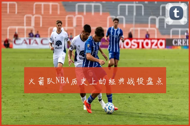 火箭队NBA历史上的经典战役盘点