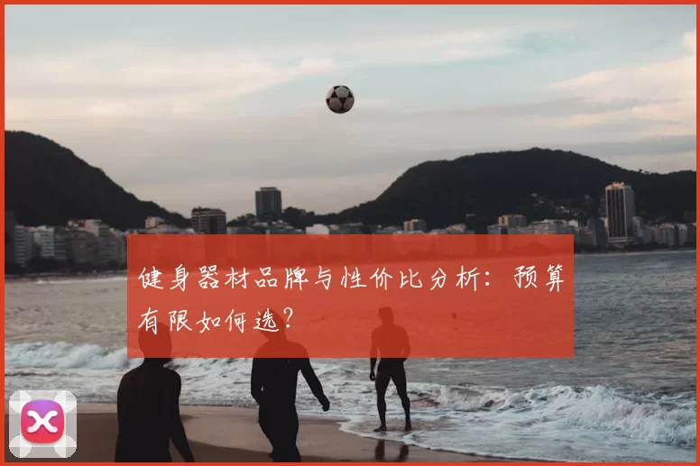 健身器材品牌与性价比分析：预算有限如何选？