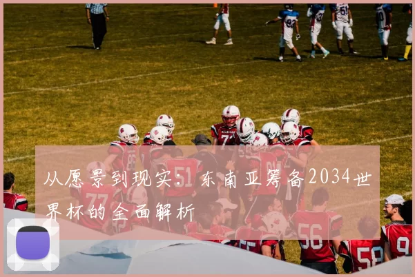 从愿景到现实：东南亚筹备2034世界杯的全面解析