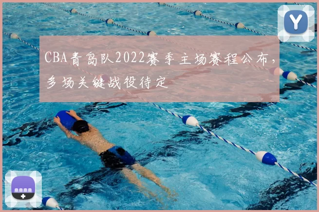 CBA青岛队2022赛季主场赛程公布，多场关键战役待定