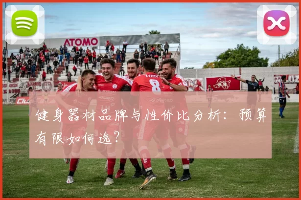 健身器材品牌与性价比分析：预算有限如何选？