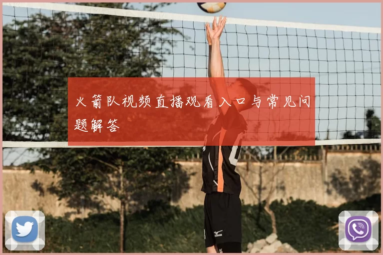 火箭队视频直播观看入口与常见问题解答