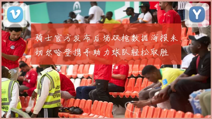 骑士官方发布后场双枪数据海报米切尔哈登携手助力球队轻松取胜
