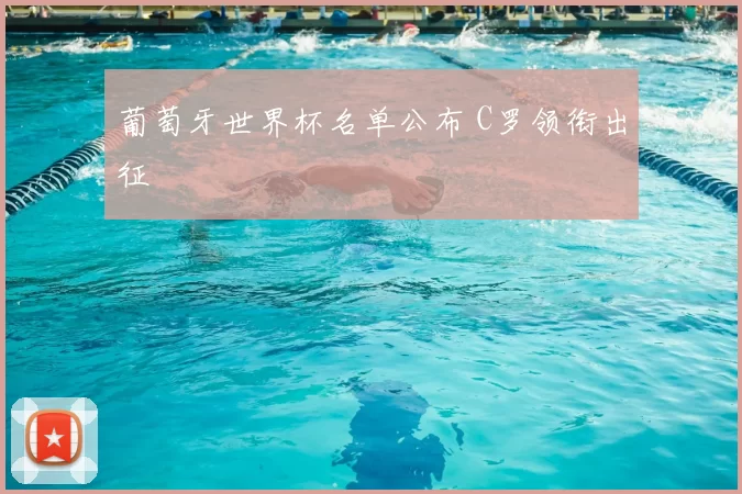 葡萄牙世界杯名单公布 C罗领衔出征