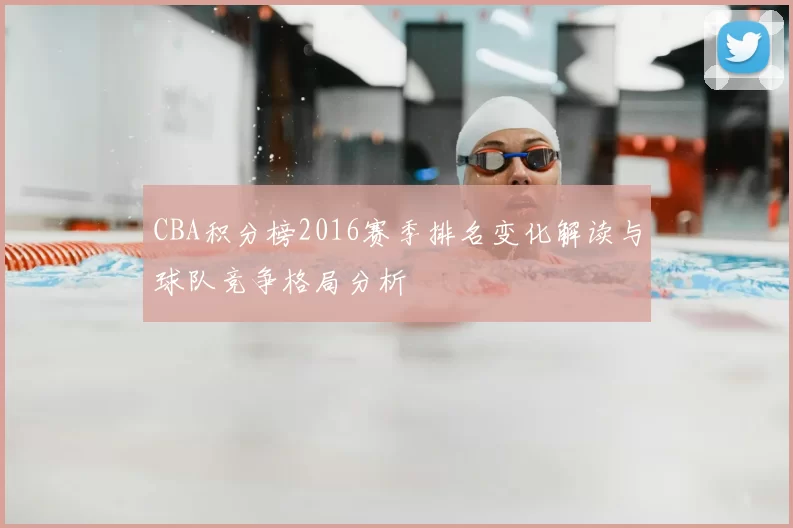 CBA积分榜2016赛季排名变化解读与球队竞争格局分析