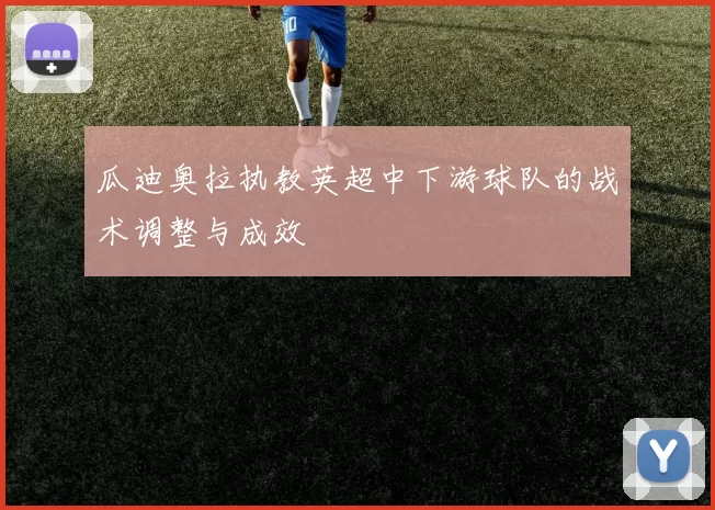 瓜迪奥拉执教英超中下游球队的战术调整与成效
