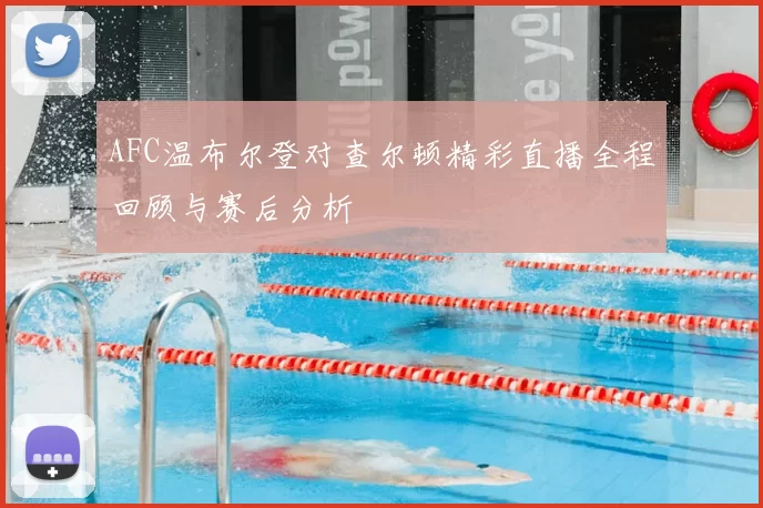 AFC温布尔登对查尔顿精彩直播全程回顾与赛后分析