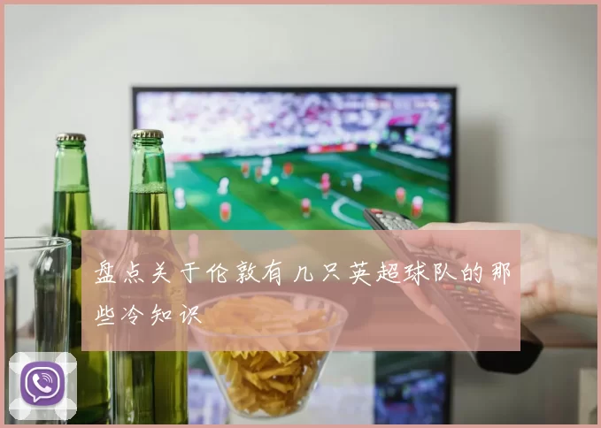 盘点关于伦敦有几只英超球队的那些冷知识
