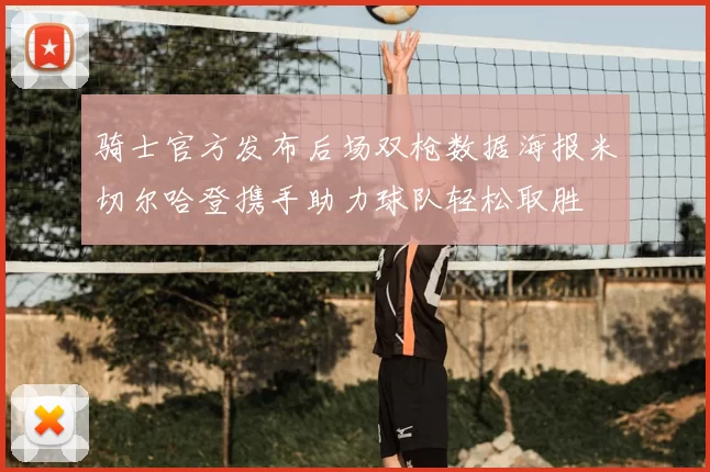 骑士官方发布后场双枪数据海报米切尔哈登携手助力球队轻松取胜