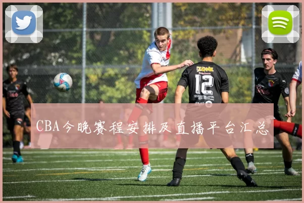 CBA今晚赛程安排及直播平台汇总