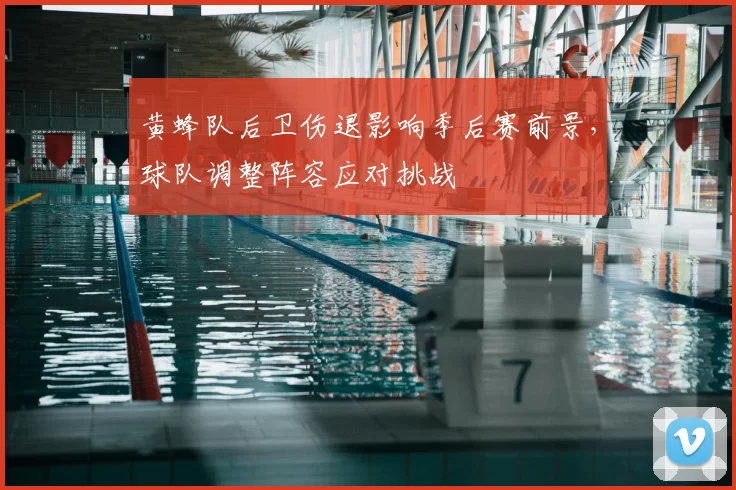 黄蜂队后卫伤退影响季后赛前景，球队调整阵容应对挑战