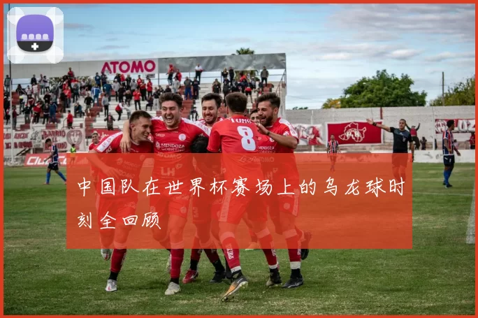 中国队在世界杯赛场上的乌龙球时刻全回顾