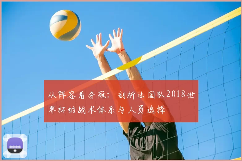 从阵容看夺冠:剖析法国队2018世界杯的战术体系与人员选择